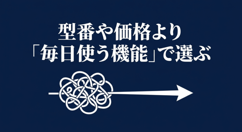 型番や価格より「毎日使う機能」で選ぶ